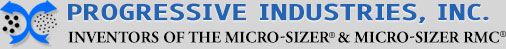 PROGRESSIVE INDUSTRIES, INC. | Inventors of the Micro-Sizer and Micro-Sizer RMC